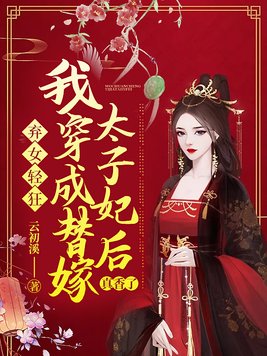 弃女轻狂我穿成替嫁太子妃后真香了初溪